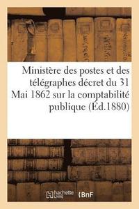 bokomslag Ministere Des Postes Et Des Telegraphes: Decret Du 31 Mai 1862 Sur La Comptabilite Publique