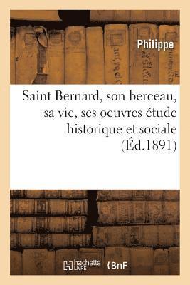 bokomslag Saint Bernard, Son Berceau, Sa Vie, Ses Oeuvres Etude Historique Et Sociale