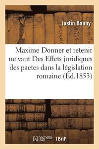 bokomslag Maxime Donner Et Retenir Ne Vaut Des Effets Juridiques Des Pactes Dans La Legislation Romaine