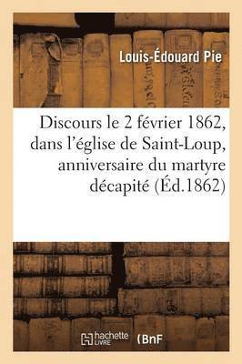 bokomslag Discours Le 2 Fvrier 1862, Dans l'glise Paroissiale de St-Loup, Anniversaire Du Martyre Dcapit