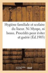 bokomslag Hygiene Familiale Et Scolaire Du Liseur. Ni Myope, Ni Bossu. Procedes Pour Eviter Et Guerir