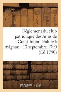 bokomslag Reglement Du Club Patriotique Des Amis de la Constitution A Avignon Le 13 Septembre 1790