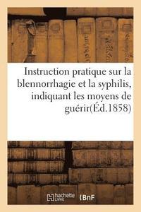 bokomslag Instruction Pratique Sur La Blennorrhagie Et La Syphilis, Indiquant Les Moyens de Guerir Soimeme