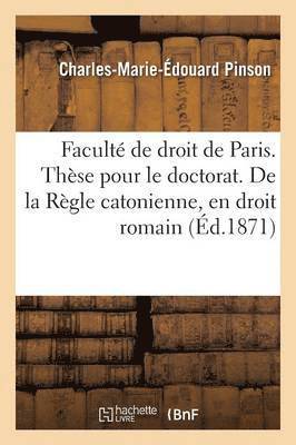 bokomslag Faculte de Droit de Paris. These Pour Le Doctorat. de la Regle Catonienne, En Droit Romain