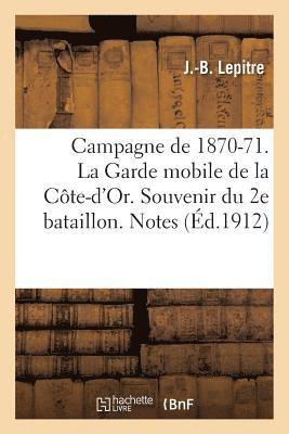 Campagne de 1870-71. La Garde Mobile de la Cote-d'Or. Souvenir Du 2e Bataillon. Notes Prises 1