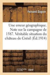 bokomslag Une Erreur Gographique. Note Sur La Campagne de 1587. La Vritable Situation Du Chteau de Grsil