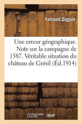 Une Erreur Gographique. Note Sur La Campagne de 1587. La Vritable Situation Du Chteau de Grsil 1