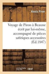 bokomslag Voyage de Piron  Beaune crit Par Lui-Mme, Accompagn de Pices Satiriques Accessoires 1847