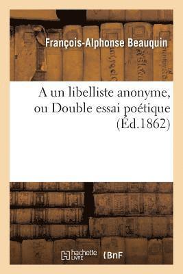 A Un Libelliste Anonyme, Ou Double Essai Poetique 1