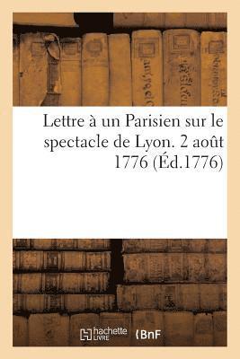 Lettre A Un Parisien Sur Le Spectacle de Lyon. 2 Aout 1776. 1