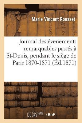 bokomslag Journal Des Evenements Les Plus Remarquables Passes A St-Denis, Pendant Le Siege de Paris