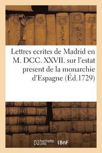 bokomslag Lettres Ecrites de Madrid En M. DCC. XXVII. Sur l'Estat Present de la Monarchie d'Espagne