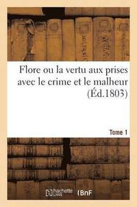 bokomslag Flore Ou La Vertu Aux Prises Avec Le Crime Et Le Malheur Tome 1