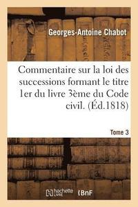 bokomslag Commentaire Sur La Loi Des Successions Formant Le Titre 1er Du Livre 3eme Du Code Civil. Tome 3