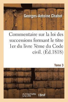 bokomslag Commentaire Sur La Loi Des Successions Formant Le Titre 1er Du Livre 3me Du Code Civil. Tome 3