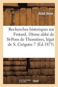 bokomslag Recherches Historiques Sur Frotard, 10eme Abbe de Saint-Pons de Thomieres, Legat de S. Gregoire VII