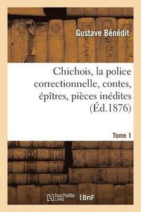 bokomslag Chichois, La Police Correctionnelle, Contes, ptres, Pices Indites. Avec Une Notice Tome 1