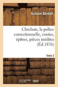 bokomslag Chichois, La Police Correctionnelle, Contes, Epitres, Pieces Inedites. Avec Une Notice Tome 2