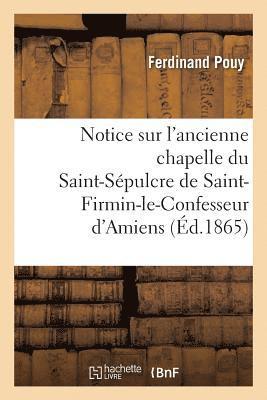 Notice Sur l'Ancienne Chapelle Du St-Spulcre de St-Firmin-Le-Confesseur d'Amiens 1