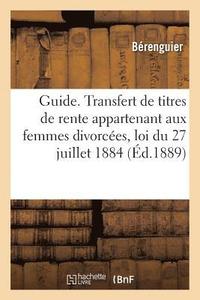 bokomslag Guide Pratique. Transfert de Titres de Rente Appartenant Aux Femmes Divorcees Loi Du 27 Juillet 1884
