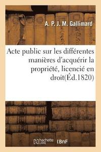 bokomslag Acte Public Sur Les Diffrentes Manires d'Acqurir La Proprit, Licenci En Droit