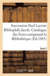 bokomslag Succession Paul LaCroix Bibliophile Jacob. Catalogue Des Livres Composant La Bibliotheque Tome 2