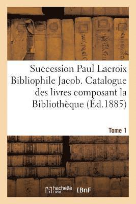 Claudin - Succession Paul LaCroix Bibliophile Jacob. Catalogue Des Livres Composant La Bibliothèque Tome 1, Häftad