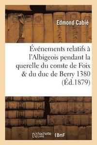 bokomslag vnements Relatifs  l'Albigeois Pendant La Querelle Du Comte de Foix & Du Duc de Berry 1380-1382