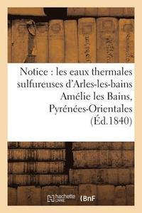 bokomslag Notice Sur Les Eaux Thermales Sulfureuses d'Arles-Les-Bains Amelie Les Bains, Pyrenees-Orientales