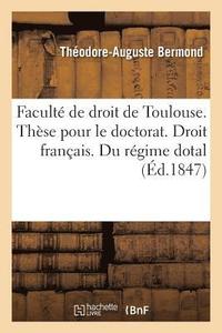 bokomslag Facult de Droit de Toulouse. Thse Pour Le Doctorat. Droit Franais. Du Rgime Dotal. Code Civil