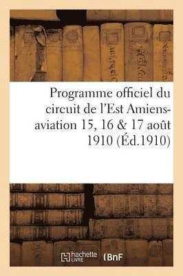 Programme Officiel Du Circuit de l'Est Amiens-Aviation 15, 16 & 17 Aout 1910 1