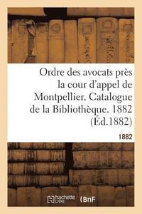 bokomslag Ordre Des Avocats Pres La Cour d'Appel de Montpellier. Catalogue de la Bibliotheque. 1882