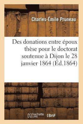 bokomslag Des Donations Entre poux Thse Pour Le Doctorat Soutenue  Dijon Le 28 Janvier 1864