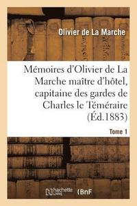 bokomslag Mmoires d'Olivier de la Marche Matre d'Htel, Capitaine Des Gardes de Charles Le Tmraire Tome 1
