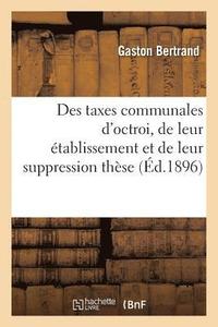bokomslag Des Taxes Communales d'Octroi, de Leur tablissement Et de Leur Suppression Thse