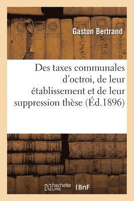 Des Taxes Communales d'Octroi, de Leur tablissement Et de Leur Suppression Thse 1