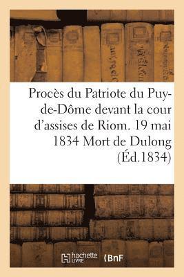 bokomslag Proces Du Patriote Du Puy-De-Dome Devant La Cour d'Assises de Riom. 19 Mai 1834 Mort de Dulong