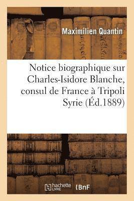 Notice Biographique Sur Charles-Isidore Blanche, Consul de France  Tripoli Syrie 1