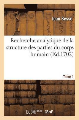 bokomslag Recherche Analytique de la Structure Des Parties Du Corps Humain. Tome 1