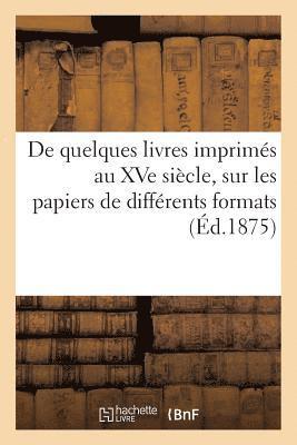 de Quelques Livres Imprimes Au Xve Siecle, Sur Les Papiers de Differents Formats 1