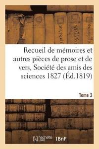 bokomslag Recueil de Mmoires Et Autres Pices de Prose Et de Vers, Socit Des Amis Des Sciences 1827 Tome 3