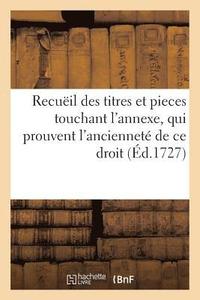 bokomslag Recueil Des Titres Et Pieces Touchant l'Annexe, Qui Prouvent l'Anciennete de Ce Droit