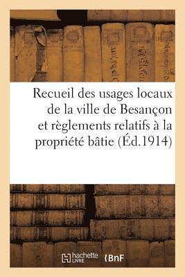 Recueil Des Usages Locaux de la Ville de Besanon Et Des Rglements Relatifs  La Proprit Btie 1