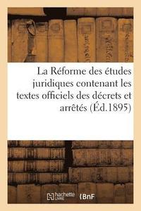 bokomslag La Reforme Des Etudes Juridiques Contenant Les Textes Officiels Des Decrets Et Arretes Avril 1895