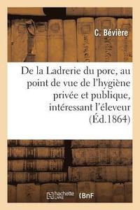 bokomslag de la Ladrerie Du Porc, Au Point de Vue de l'Hygiene Privee Et Publique, Interessant l'Eleveur