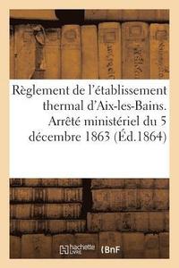 bokomslag Règlement de l'Établissement Thermal d'Aix-Les-Bains. Arrêté Ministériel Du 5 Décembre 1863