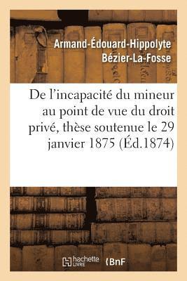 bokomslag de l'Incapacite Du Mineur Au Point de Vue Du Droit Prive, These Soutenue Le 29 Janvier 1875