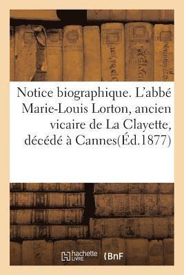 Notice Biographique. l'Abbe Marie-Louis Lorton, Ancien Vicaire de la Clayette, Decede A Cannes 1