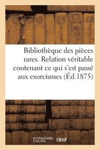 bokomslag Bibliotheque Des Pieces Rares. Relation Veritable Contenant Ce Qui s'Est Passe Aux Exorcismes
