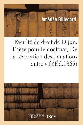 Faculte de Droit de Dijon. These Pour Le Doctorat, de la Revocation Des Donations Entre Vifs 1